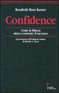 Confidence. Come la fiducia aiuta a costruire il successo - Rosabeth Moss Kanter - copertina