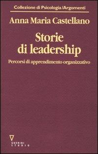 Storie di leadership. Percorsi di apprendimento organizzativo - Anna M. Castellano - copertina
