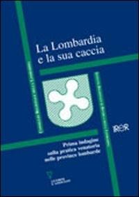 La Lombardia e la sua caccia. Prima indagine sulla pratica venatoria nelle province lombarde