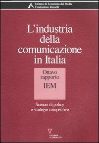 L' industria della comunicazione in Italia. 8° rapporto IEM. Scenari di policy e strategie competitive - copertina