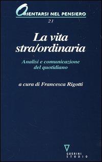 La vita stra/ordinaria. Analisi e comunicazione del quotidiano - copertina