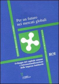 Per un futuro nei mercati globali. Sviluppo del capitale umano e internazionalizazzione delle imprese lombarde