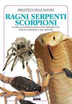 Ragni, serpenti, scorpioni. Guida illustrata di oltre 300 specie di tutto il mondo. Ediz. illustrata