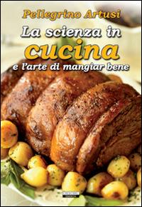 La scienza in cucina e l'arte di mangiare bene. Ediz. integrale - Pellegrino Artusi - copertina