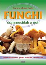Funghi commestibili e non. Come riconoscerli, pulirli, cucinarli e conservarli