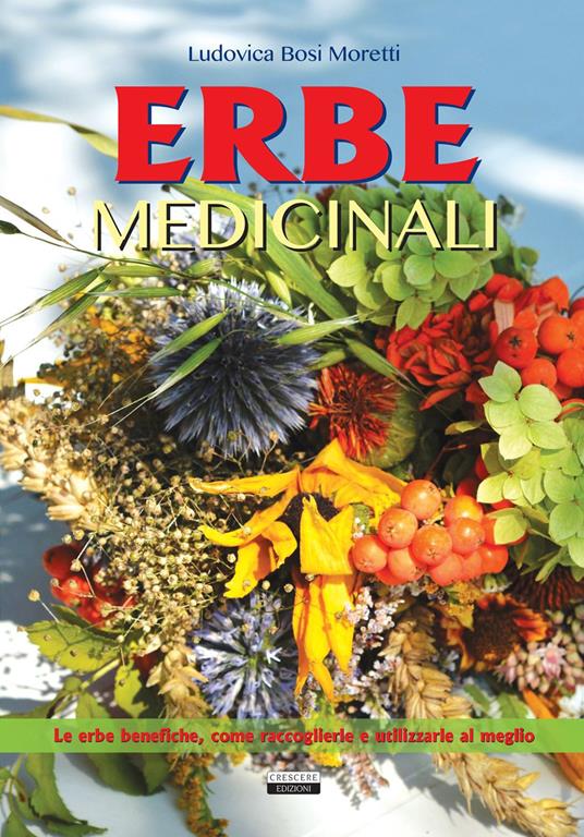 Erbe medicinali. Le erbe benefiche, come raccoglierle e utilizzarle al meglio - Ludovica Bosi Moretti - copertina