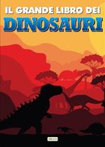 Il grande libro dei dinosauri. Ediz. illustrata