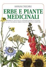 Erbe e piante medicinali. Proprietà, raccolta, conservazione e utilizzo di alcune delle erbe e piante più note e diffuse