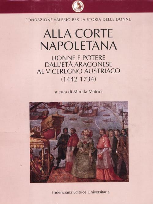 Alla corte napoletana. Donne e potere dall'età aragonese al viceregno austriaco (1442-1734) - copertina