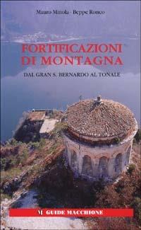 Fortificazioni di montagna. Vol. 1: Dal Gran San Bernardo al Tonale. - Mauro Minola,Beppe Ronco - copertina