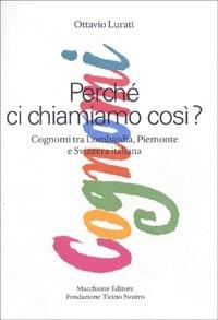 Perché ci chiamiamo così. Cognomi tra Lombardia, Piemonte e Svizzera italiana - Ottavio Lurati - copertina