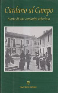 Cardano al Campo. Storia di una comunità laboriosa
