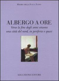 Albergo a ore. Verso la fine degli anni Ottanta una città del nord, in periferia o quasi - Mauro Della Porta Raffo - copertina