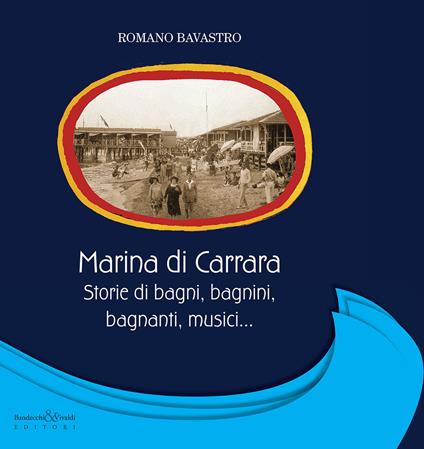 Marina di Carrara. Storie di bagni, bagnini, bagnanti, musici... - Romano Bavastro - copertina