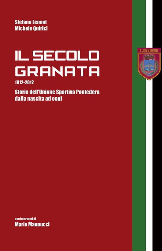 Il secolo granata 1912-2012. Storia dell'Unione Sportiva Pontedera dalla nascita ad oggi - Stefano Lemmi,Michele Quirici - copertina