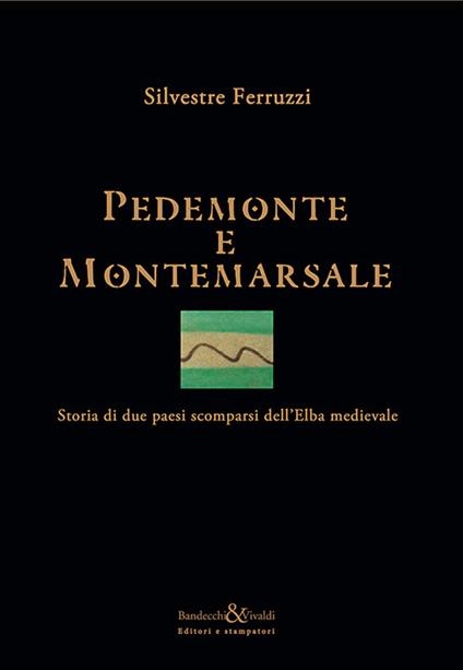 Pedemonte e Montemarsale. Storia di due paesi scomparsi dell'Elba medievale - Silvestre Ferruzzi - copertina