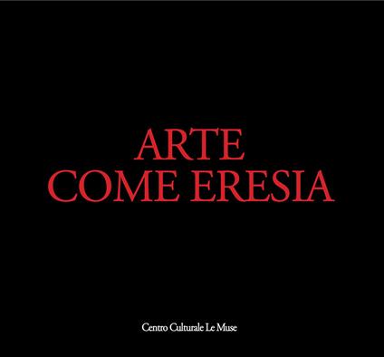 Arte come eresia. Catalogo della mostra (Andria, 30 novembre 2014-31 gennaio 2015). Ediz. illustrata - copertina