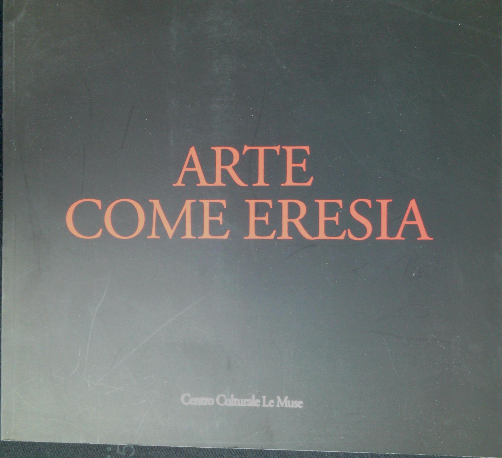 Arte come eresia. Catalogo della mostra (Andria, 30 novembre 2014-31 gennaio 2015). Ediz. illustrata