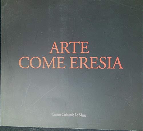 Arte come eresia. Catalogo della mostra (Andria, 30 novembre 2014-31 gennaio 2015). Ediz. illustrata