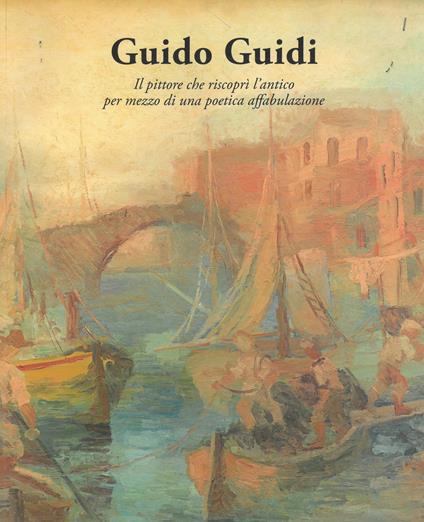 Guido Guidi. Il poeta che riscoprì l'antico per mezzo di una poetica affabulazione. Catalogo della mostra - copertina