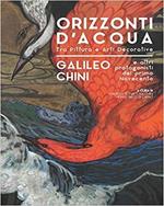 Orizzonti d'acqua. Galielo Chini e altri protagonisti del primo Novecento. Tra pittura e arti decorative. Catalogo della mostra (Pontedera, 8 Dicembre 2018-28 Aprile 2019). Ediz. illustrata