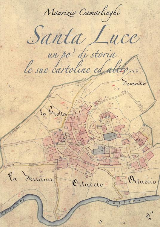 Santa Luce. Un po' di storia le sue cartoline ed altro. Ediz. illustrata - Maurizio Camarlinghi - copertina
