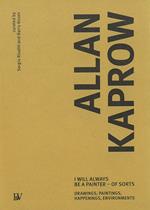 Allan Kaprow. I will always be a painter-of sorts. Drawing, paintings, happenings, enviroments. Ediz. inglese
