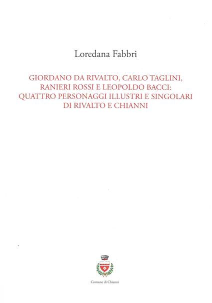 Giordano da Rivalto, Carlo Taglini, Ranieri Rossi e Leopoldo Bacci: quattro personaggi illustri e singolari di Rivalto e Chianni - Loredana Fabbri - copertina