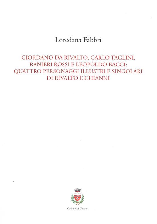 Giordano da Rivalto, Carlo Taglini, Ranieri Rossi e Leopoldo Bacci: quattro personaggi illustri e singolari di Rivalto e Chianni - Loredana Fabbri - copertina