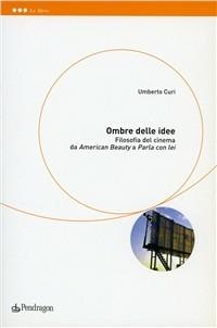 Ombre delle idee. Filosofia del cinema fra «American beauty» e «Parla con lei» - Umberto Curi - copertina