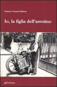 Io, la figlia dell'arrotino - Gianna Venturi Malossi - copertina