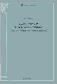 L'architettura delle buone intenzioni. Verso una visione retrospettiva possibile - Colin Rowe - copertina