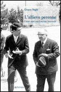 L'allievo perenne. I miei anni con Luciano Anceschi - Cesare Sughi - copertina