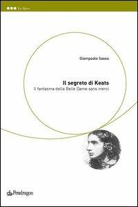 Il segreto di Keats. Il fantasma della belle dame sans merci - Gianpaolo Sasso - copertina