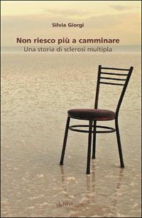 Non riesco più a camminare. Una storia di sclerosi multipla - Silvia Giorgi - copertina