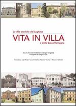 Vita in villa. Le ville storiche del lughese e della bassa Romagna. Ediz. illustrata