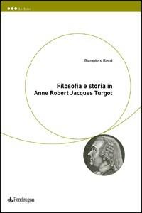 Filosofia e storia in Anne Robert Jacques Turgot - Giampiero Rossi - copertina