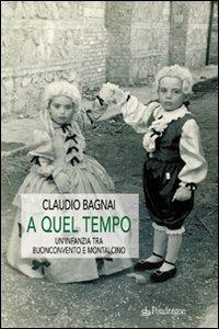 A quel tempo. Un'infanzia tra Buonconvento e Montalcino - Claudio Bagnai - copertina