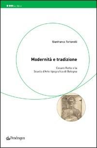 Modernità e tradizione. Cesare Ratta e la scuola d'arte tipografica di Bologna - Tortorelli Gianfranco - copertina