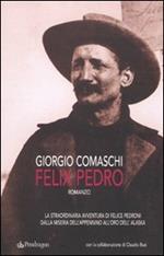 Felix Pedro. La straordinaria avventura di Felice Pedroni dalla miseria dell'Appenino all'oro dell'Alaska