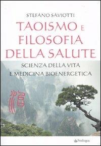 Taoismo e filosofia della salute. Scienza della vita e medicina bioenergetica - Stefano Saviotti - copertina