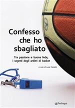 Confesso che ho sbagliato. Tra passione e buona fede, i segreti degli arbitri di basket