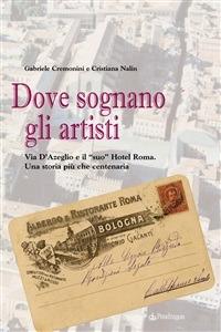 Dove sognano gli artisti. Via D'azeglio e il «suo» Hotel Roma. Una storia più che centenaria - Gabriele Cemonini,Cristiana Nalin - ebook