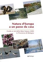 Natura d'Europa a un passo da casa. Guida ai siti della rete natura 2000 in provincia di Bologna