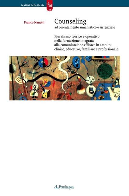 Counseling ad orientamento umanistico-esistenziale. Pluralismo teorico e operativo nella formazione integrata alla comunicazione efficace in ambito clinico, ... - Franco Nanetti - ebook