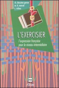 L' Exercisier. L'expression française pour le niveau intermédiare - Christiane Descotes-Genon,Marie-Hélène Morsel,Claude Richou - copertina