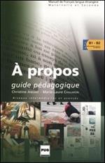 A propos. Guide pédagogique. Niveaux intermédiaires et avancés