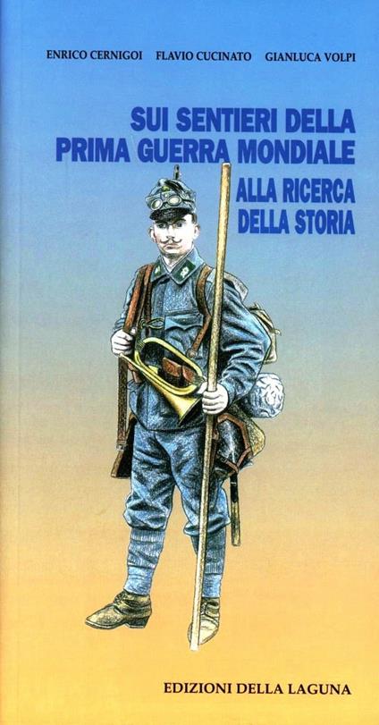 Sui sentieri della prima guerra mondiale. Alla ricerca dalla storia - Enrico Cernigoi,Flavio Cucinato,Gianluca Volpi - copertina