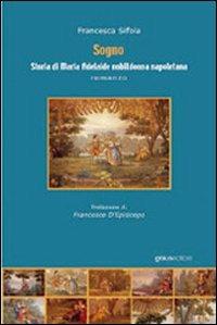 Sogno. Storia di Maria Adelaide, nobildonna napoletana - Francesca Sifola - copertina