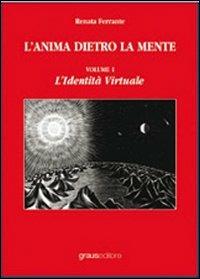 L'anima dietro la mente. Vol. 1: L'identità virtuale - Renata Ferrante - copertina